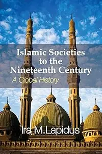 Islamic Societies to the Nineteenth Century A Global History