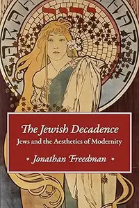 The Jewish Decadence Jews and the Aesthetics of Modernity