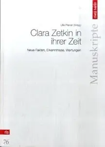 Clara Zetkin in ihrer Zeit Neue Fakten, Erkenntnisse, Wertungen