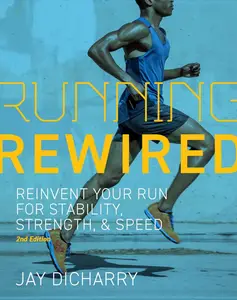 Running Rewired Reinvent Your Run for Stability, Strength, and Speed, 2nd Edition