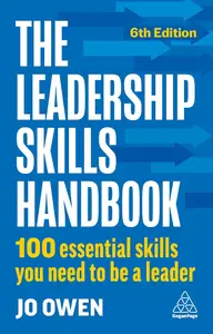 The Leadership Skills Handbook 100 Essential Skills You Need to Be A Leader