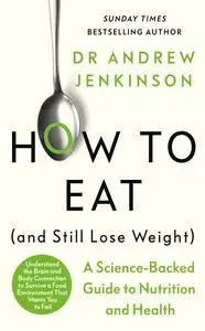 How to Eat (And Still Lose Weight) A Science-backed Guide to Nutrition and Health