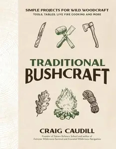 Traditional Bushcraft Simple Projects for Wild Woodcraft Tools, Tables, Live Fire Cooking and More