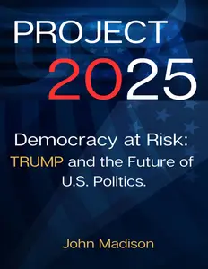 Project 2025 Democracy at Risk Trump and the Future of US Politics, Mandate for leadership 2025 (Project 2025)