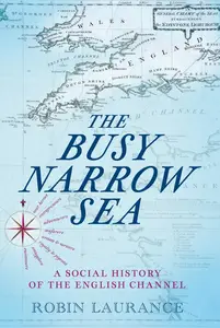 The Busy Narrow Sea A Social History of the English Channel