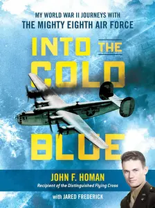 Into the Cold Blue My World War II Journeys with the Mighty Eighth Air Force