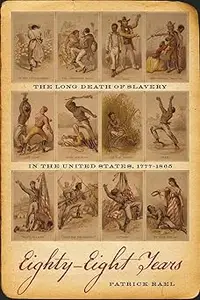 Eighty-Eight Years The Long Death of Slavery in the United States, 1777-1865