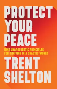 Protect Your Peace Nine Unapologetic Principles for Thriving in a Chaotic World