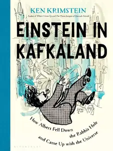 Einstein in Kafkaland How Albert Fell Down the Rabbit Hole and Came Up with the Universe