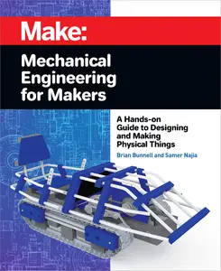 Mechanical Engineering for Makers A Hands-on Guide to Designing and Making Physical Things