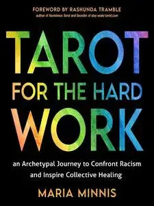 Tarot for the Hard Work An Archetypal Journey to Confront Racism and Inspire Collective Healing