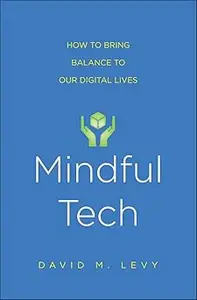 Mindful Tech How to Bring Balance to Our Digital Lives