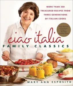 Ciao Italia Family Classics More than 200 Treasured Recipes from Three Generations of Italian Cooks