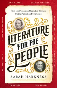 Literature for the People How The Pioneering Macmillan Brothers Built a Publishing Powerhouse