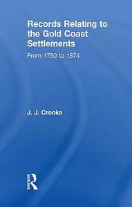 Records Relating to the Gold Coast Settlements from 1750 to 1874