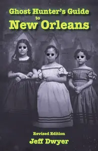 Ghost Hunter’s Guide to New Orleans Revised Edition