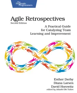 Agile Retrospectives A Practical Guide for Catalyzing Team Learning and Improvement, 2nd Edition