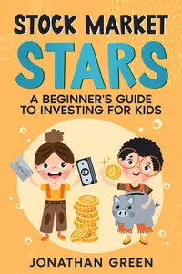 Stock Market Stars A Beginner’s Guide to Investing for Kids