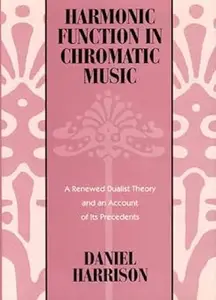 Harmonic Function in Chromatic Music A Renewed Dualist Theory and an Account of Its Precedents