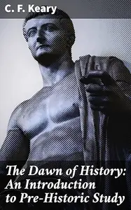 The Dawn of History An Introduction to Pre-Historic Study