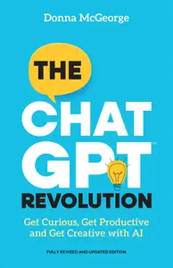 The ChatGPT Revolution Get Curious, Get Productive and Get Creative with AI, 2nd Edition