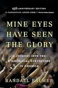 Mine Eyes Have Seen the Glory A Journey into the Evangelical Subculture in America, 25th Anniversary Edition