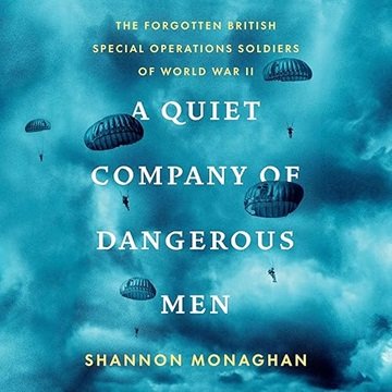 A Quiet Company of Dangerous Men: The Forgotten British Special Operations Soldiers of World War ...