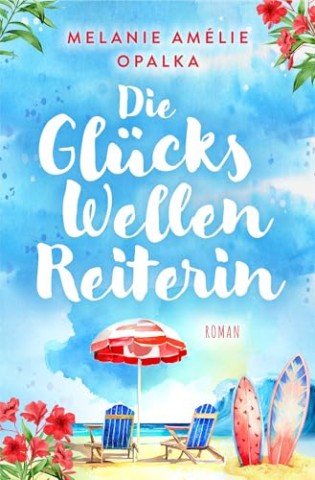 Melanie Am&eacute;lie Opalka - Die Gl&uuml;ckswellenreiterin: &ndash; Wohlf&uuml;hlroman mit Pers&ouml;nlichkeit nicht nur f&uuml;r die Urlaubszeit