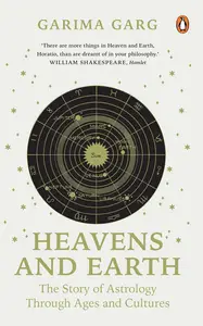 Heavens and Earth The Story of Astrology through Ages and Cultures