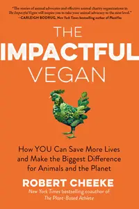 The Impactful Vegan How You Can Save More Lives and Make the Biggest Difference for Animals and the Planet