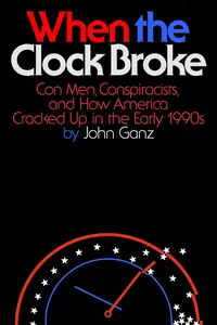 When the Clock Broke Con Men, Conspiracists, and How America Cracked Up in the Early 1990s