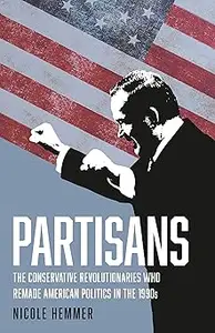 Partisans The Conservative Revolutionaries Who Remade American Politics in the 1990s