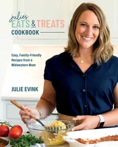 Julie’s Eats & Treats Cookbook Easy, Family-Friendly Recipes from a Midwestern Mom