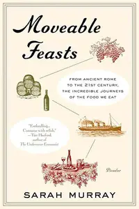 Moveable Feasts From Ancient Rome to the 21st Century, the Incredible Journeys of the Food We Eat