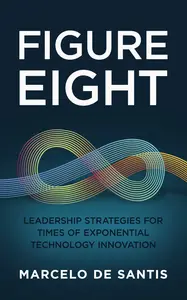 Figure Eight Leadership Strategies for Times of Exponential Technology Innovation