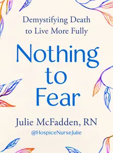 Nothing to Fear Demystifying Death to Live More Fully