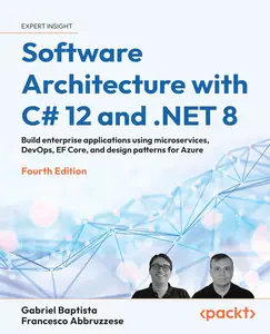 Software Architecture with C# 12 and .NET 8 – Fourth Edition Build enterprise applications using microservices