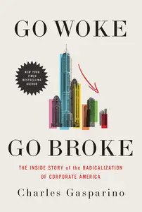 Go Woke, Go Broke The Inside Story of the Radicalization of Corporate America