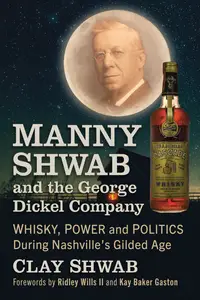 Manny Shwab and the George Dickel Company Whisky, Power and Politics During Nashville’s Gilded Age