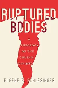 Ruptured Bodies A Theology of the Church Divided