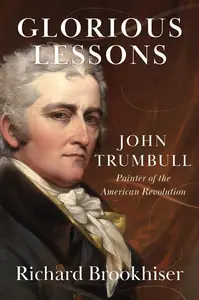 Glorious Lessons John Trumbull, Painter of the American Revolution