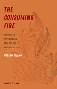 The Consuming Fire, Hebrew Edition The Complete Priestly Source, from Creation to the Promised Land