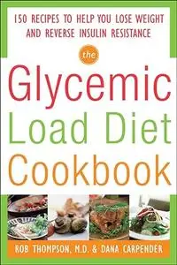 The Glycemic-Load Diet Cookbook 150 Recipes to Help You Lose Weight and Reverse Insulin Resistance