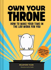 Own Your Throne How to Make Your Time in the Loo Work for You