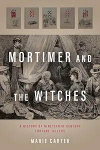 Mortimer and the Witches A History of Nineteenth-Century Fortune Tellers