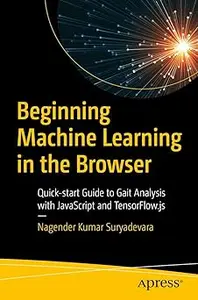 Beginning Machine Learning in the Browser Quick–start Guide to Gait Analysis with JavaScript and TensorFlow.js