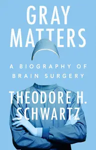 Gray Matters A Biography of Brain Surgery