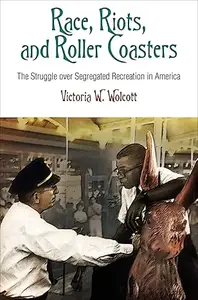 Race, Riots, and Roller Coasters The Struggle over Segregated Recreation in America