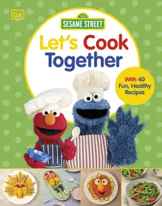 Sesame Street Let’s Cook Together With 40 Fun, Healthy Recipes