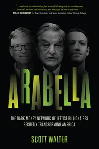 Arabella The Dark Money Network of Leftist Billionaires Secretly Transforming America